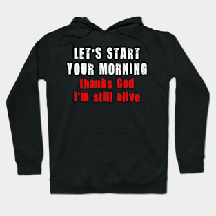 LET'S START YOUR MORNING thank God I'm still alive Hoodie